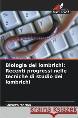 Biologia dei lombrichi: Recenti progressi nelle tecniche di studio dei lombrichi Yadav, Shweta 9786203907711