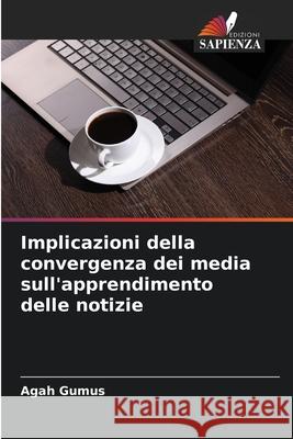 Implicazioni della convergenza dei media sull'apprendimento delle notizie Gumus, Agah 9786203907841