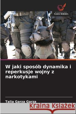 W jaki sposób dynamika i reperkusje wojny z narkotykami Garza Garza, Talia 9786203908558