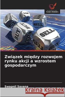 Zwiazek miedzy rozwojem rynku akcji a wzrostem gospodarczym Saxena, Swapnil 9786203909074