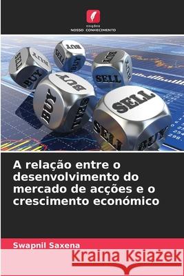 A relação entre o desenvolvimento do mercado de acções e o crescimento económico Saxena, Swapnil 9786203909081