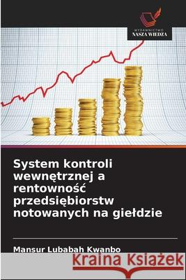 System kontroli wewnetrznej a rentownosc przedsiebiorstw notowanych na gieldzie Lubabah Kwanbo, Mansur 9786203909258