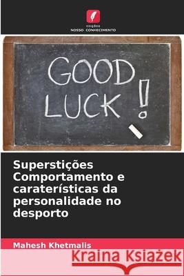 Superstições Comportamento e caraterísticas da personalidade no desporto Khetmalis, Mahesh 9786203909326