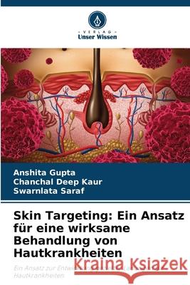 Skin Targeting: Ein Ansatz für eine wirksame Behandlung von Hautkrankheiten Gupta, Anshita, Kaur, Chanchal Deep, Saraf, Swarnlata 9786203909616