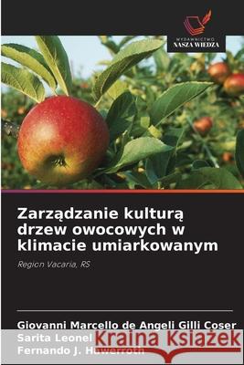 Zarzadzanie kultura drzew owocowych w klimacie umiarkowanym de Angeli Gilli Coser, Giovanni  Marcello, Leonel, Sarita, J. Hawerroth, Fernando 9786203909630