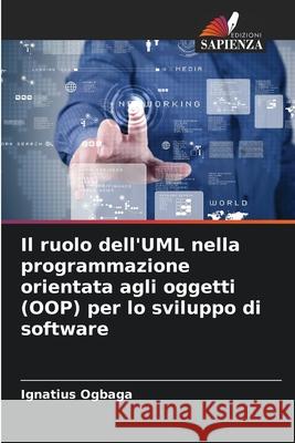 Il ruolo dell'UML nella programmazione orientata agli oggetti (OOP) per lo sviluppo di software Ogbaga, Ignatius 9786203909678