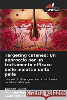 Targeting cutaneo: Un approccio per un trattamento efficace delle malattie della pelle Gupta, Anshita, Kaur, Chanchal Deep, Saraf, Swarnlata 9786203909722