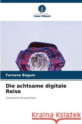 Die achtsame digitale Reise Begum, Farzana 9786203910315