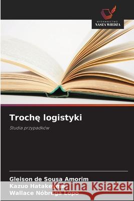 Troche logistyki de Sousa Amorim, Gleison, Hatakeyma, Kazuo, Nóbrega Lopo, Wallace 9786203910377 Wydawnictwo Nasza Wiedza