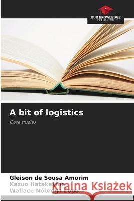 A bit of logistics de Sousa Amorim, Gleison, Hatakeyma, Kazuo, Nóbrega Lopo, Wallace 9786203910391 Our Knowledge Publishing