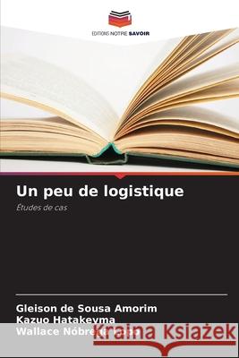 Un peu de logistique de Sousa Amorim, Gleison, Hatakeyma, Kazuo, Nóbrega Lopo, Wallace 9786203910438 Editions Notre Savoir