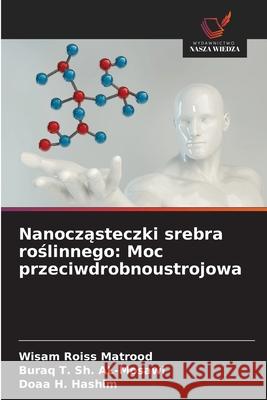 Nanoczasteczki srebra roslinnego: Moc przeciwdrobnoustrojowa Matrood, Wisam Roiss, AL-Mosawi, Buraq T. Sh., Hashim, Doaa H. 9786203914474 Wydawnictwo Nasza Wiedza
