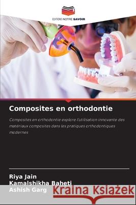 Composites en orthodontie Jain, Riya, BAHETI, KAMALSHIKHA, Garg, Ashish 9786203915013 Editions Notre Savoir