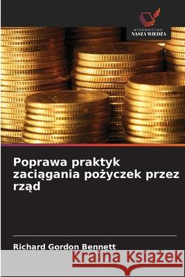 Poprawa praktyk zaciagania pozyczek przez rzad Bennett, Richard Gordon 9786203915488