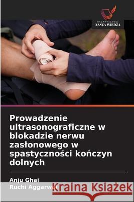 Prowadzenie ultrasonograficzne w blokadzie nerwu zaslonowego w spastycznosci konczyn dolnych Ghai, Anju, Aggarwal, Ruchi 9786203915600