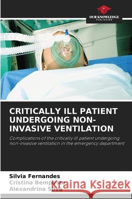 CRITICALLY ILL PATIENT UNDERGOING NON-INVASIVE VENTILATION Fernandes, Silvia, Bemposta, Cristina, Silva, Alexandrina 9786203915723