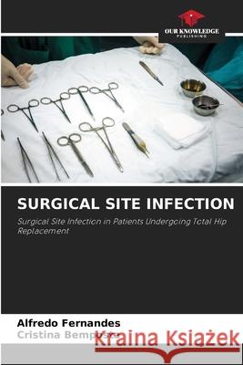 SURGICAL SITE INFECTION Fernandes, Alfredo, Bemposta, Cristina 9786203915969
