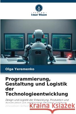 Programmierung, Gestaltung und Logistik der Technologieentwicklung Yeremenko, Olga 9786203916584