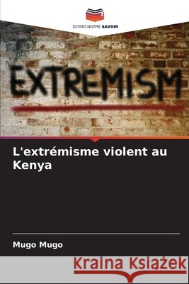 L'extrémisme violent au Kenya Mugo, Mugo 9786203916683 Editions Notre Savoir