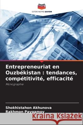 Entrepreneuriat en Ouzbékistan : tendances, compétitivité, efficacité Akhunova, Shokhistahon, Paygamov, Rakhmon 9786203916768