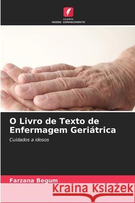 O Livro de Texto de Enfermagem Geriátrica Begum, Farzana 9786203916805