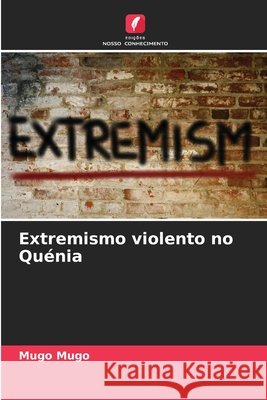 Extremismo violento no Quénia Mugo, Mugo 9786203916843 Edições Nosso Conhecimento