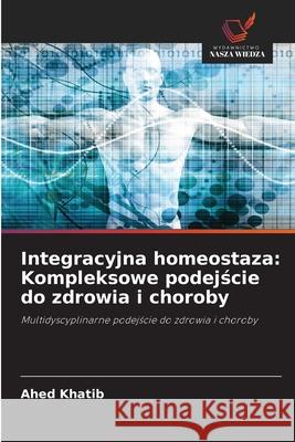 Integracyjna homeostaza: Kompleksowe podejscie do zdrowia i choroby Khatib, Ahed 9786203916898 Wydawnictwo Nasza Wiedza