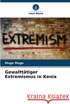 Gewalttätiger Extremismus in Kenia Mugo, Mugo 9786203916911 Verlag Unser Wissen