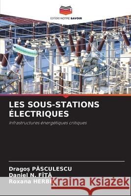 LES SOUS-STATIONS ÉLECTRIQUES Pasculescu, Drago, N. FÎ_A, Daniel, HERBEI, Roxana 9786203916942
