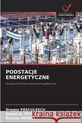 PODSTACJE ENERGETYCZNE Pasculescu, Drago, N. FÎ_A, Daniel, HERBEI, Roxana 9786203916973