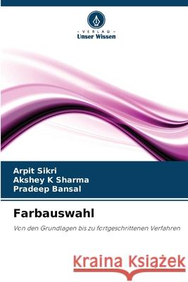 Farbauswahl Sikri, Arpit, Sharma, Akshey K, Bansal, Pradeep 9786203917482