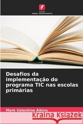 Desafios da implementação do programa TIC nas escolas primárias Aikins, Mark Valentine 9786203917611