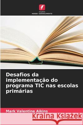 Desafios da implementação do programa TIC nas escolas primárias Aikins, Mark Valentine 9786203917611