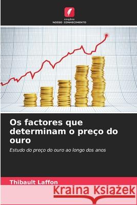 Os factores que determinam o preço do ouro Laffon, Thibault 9786203917833