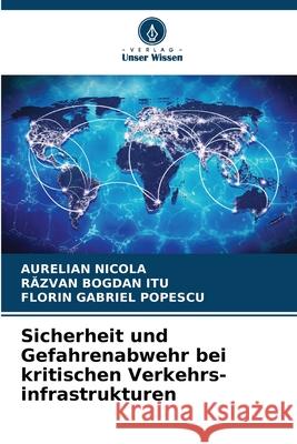 Sicherheit und Gefahrenabwehr bei kritischen Verkehrs-infrastrukturen NICOLA, AURELIAN, ITU, RAZVAN BOGDAN, Popescu, Florin Gabriel 9786203917901
