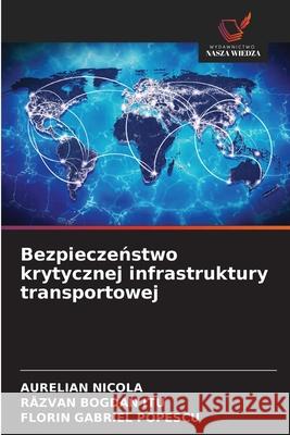 Bezpieczenstwo krytycznej infrastruktury transportowej NICOLA, AURELIAN, ITU, RAZVAN BOGDAN, Popescu, Florin Gabriel 9786203917949