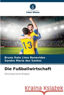 Die Fußballwirtschaft Lima Benevides, Bruno Ítalo, dos Santos, Sandra Maria 9786203918212