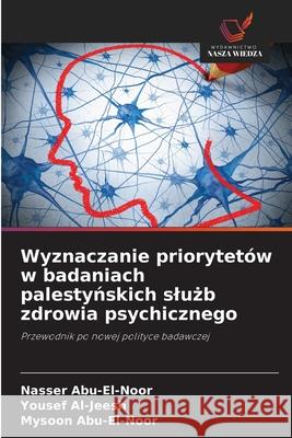 Wyznaczanie priorytetów w badaniach palestynskich sluzb zdrowia psychicznego Abu-El-Noor, Nasser, Al-Jeesh, Yousef, Abu-El-Noor, Mysoon 9786203918311 Wydawnictwo Nasza Wiedza