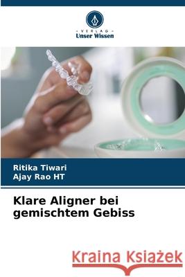 Klare Aligner bei gemischtem Gebiss Tiwari, Ritika, Rao HT, Ajay 9786203918656
