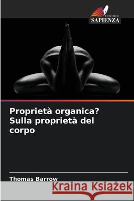 Proprietà organica? Sulla proprietà del corpo Barrow, Thomas 9786203918731 Edizioni Sapienza