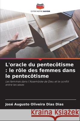 L'oracle du pentecôtisme : le rôle des femmes dans le pentecôtisme Dias, José Augusto Oliveira Dias 9786203919424