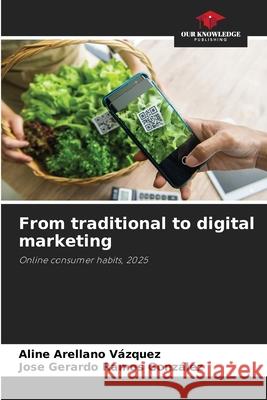 From traditional to digital marketing Vázquez, Aline Arellano, González, Jose Gerardo Ramos 9786203919479