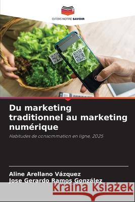 Du marketing traditionnel au marketing numérique Vázquez, Aline Arellano, González, Jose Gerardo Ramos 9786203919493