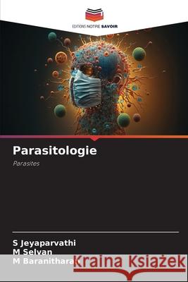 Parasitologie Jeyaparvathi, S, Selvan, M, Baranitharan, M 9786203919868