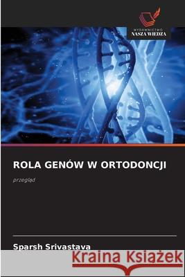 ROLA GENÓW W ORTODONCJI Srivastava, Sparsh 9786203920109 Wydawnictwo Nasza Wiedza