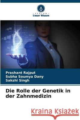 Die Rolle der Genetik in der Zahnmedizin Rajput, Prashant, Dany, Subha Soumya, Singh, Sakshi 9786203920123