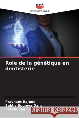 Rôle de la génétique en dentisterie Rajput, Prashant, Dany, Subha Soumya, Singh, Sakshi 9786203920147
