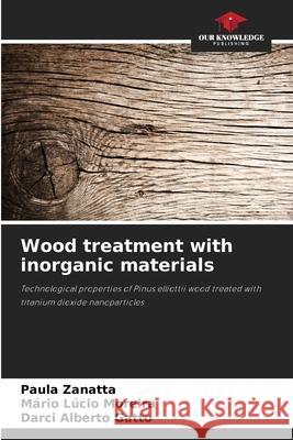 Wood treatment with inorganic materials Zanatta, Paula, Moreira, Mário Lúcio, Gatto, Darci Alberto 9786203920260 Our Knowledge Publishing