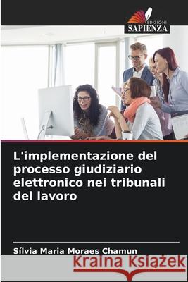 L'implementazione del processo giudiziario elettronico nei tribunali del lavoro Moraes Chamun, Sílvia Maria 9786203920482