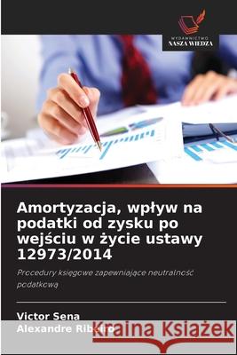 Amortyzacja, wplyw na podatki od zysku po wejsciu w zycie ustawy 12973/2014 Sena, Victor, Ribeiro, Alexandre 9786203920765